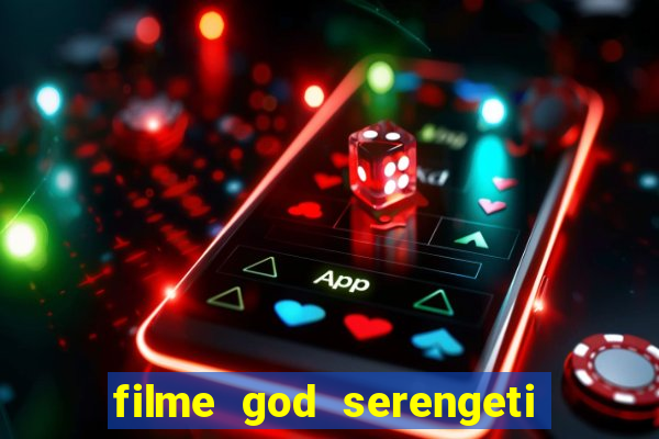 filme god serengeti completo dublado