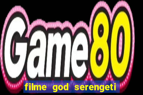 filme god serengeti completo dublado