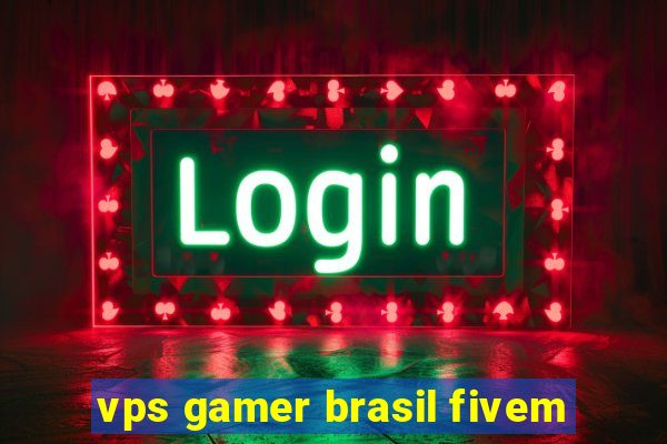 vps gamer brasil fivem