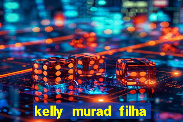 kelly murad filha de beto carrero