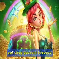 pet shop guarani brusque