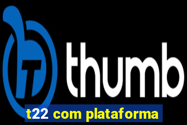 t22 com plataforma