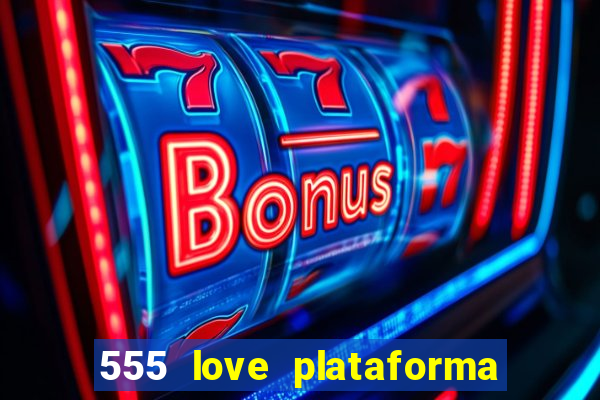 555 love plataforma de jogos