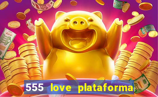 555 love plataforma de jogos