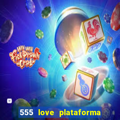 555 love plataforma de jogos