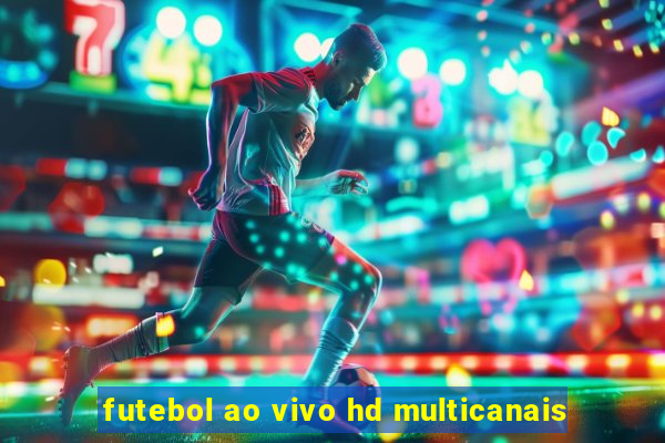 futebol ao vivo hd multicanais