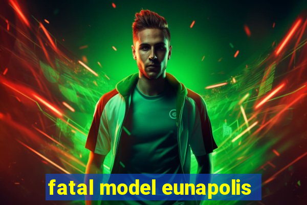 fatal model eunapolis