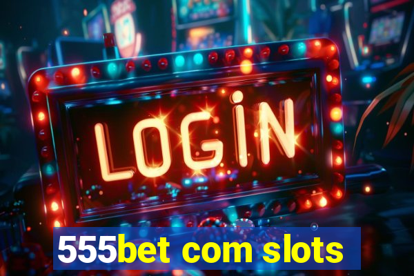 555bet com slots