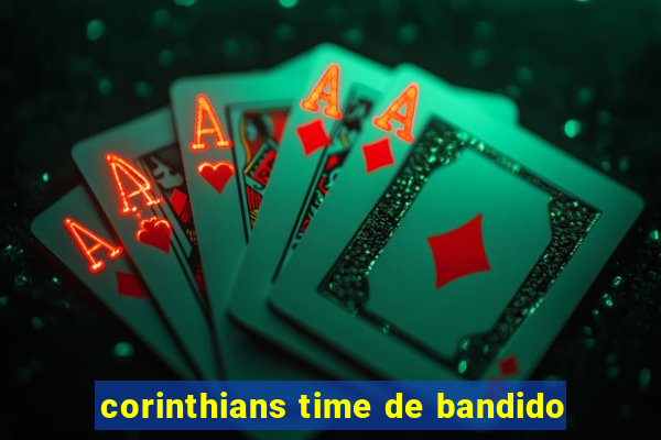 corinthians time de bandido