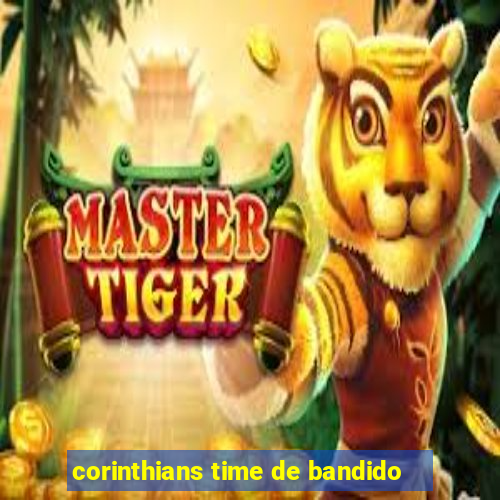 corinthians time de bandido