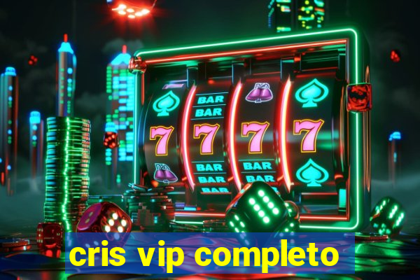 cris vip completo