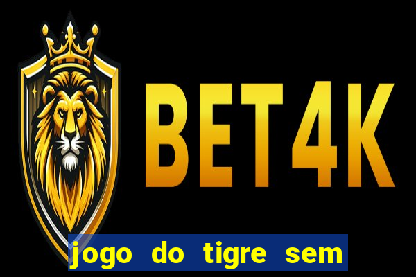 jogo do tigre sem colocar dinheiro