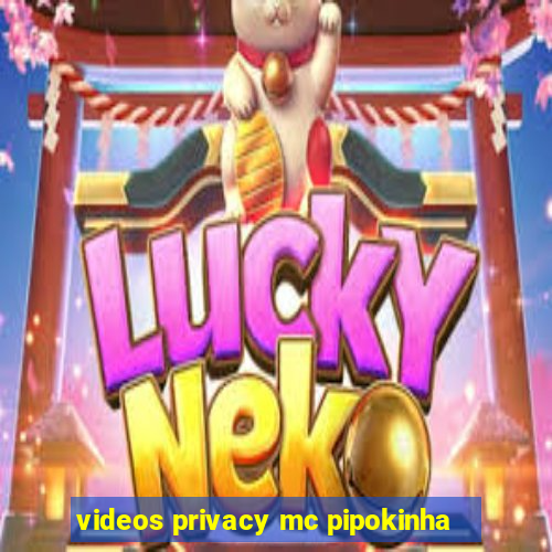 videos privacy mc pipokinha