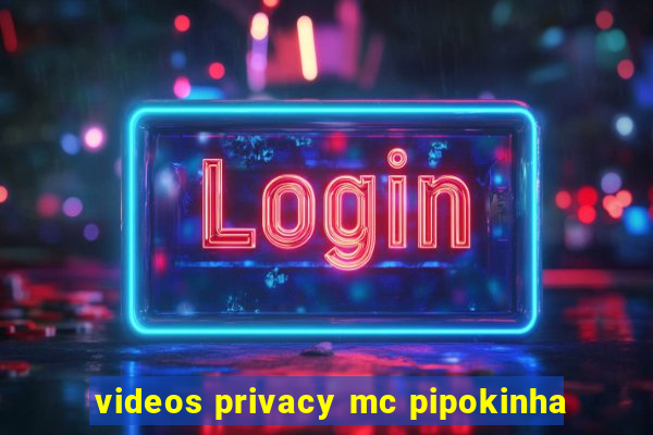 videos privacy mc pipokinha