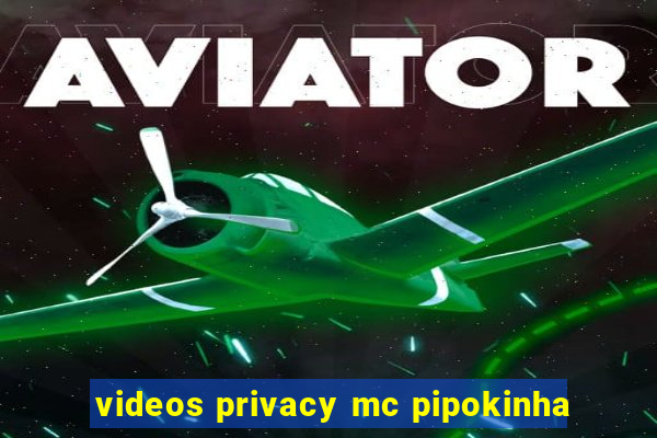 videos privacy mc pipokinha