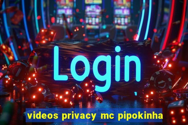 videos privacy mc pipokinha