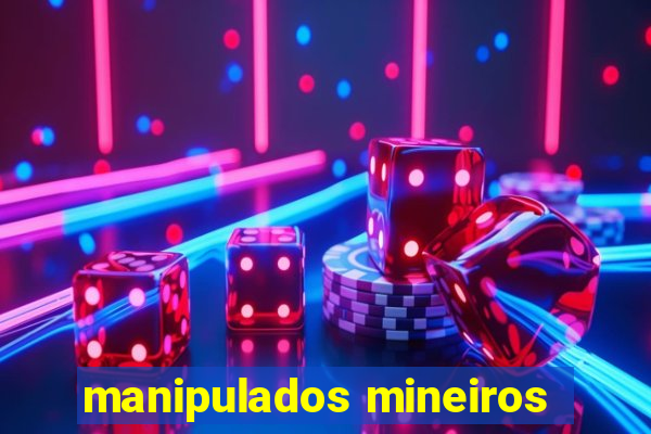 manipulados mineiros