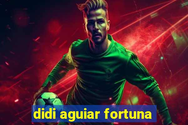 didi aguiar fortuna