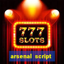 arsenal script pastebin 2022