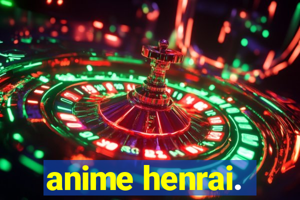 anime henrai.