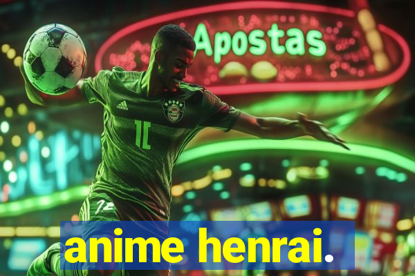 anime henrai.