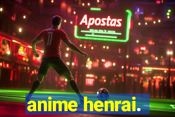 anime henrai.