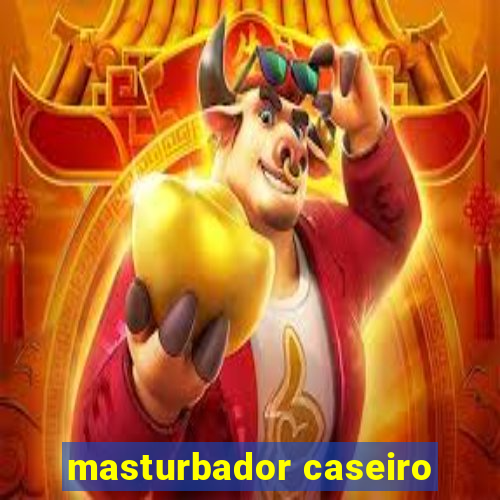 masturbador caseiro