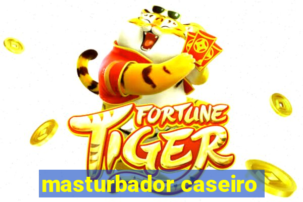 masturbador caseiro