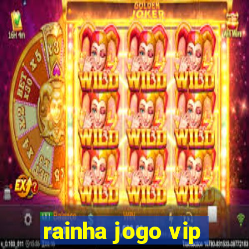 rainha jogo vip