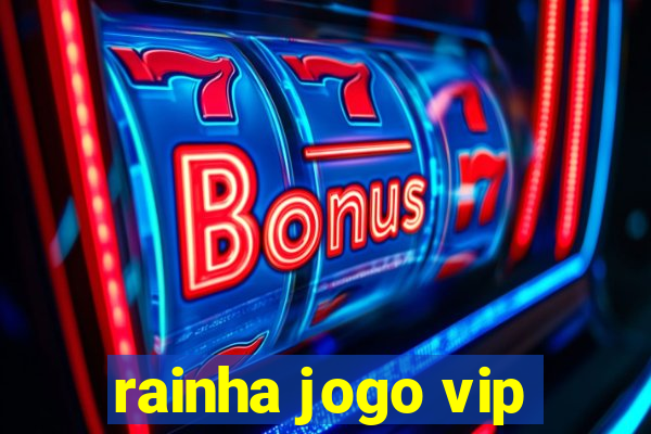 rainha jogo vip