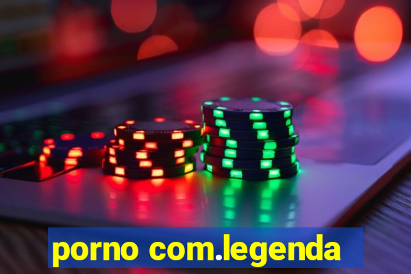 porno com.legenda