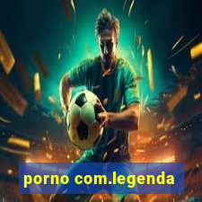 porno com.legenda