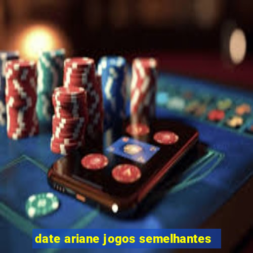 date ariane jogos semelhantes