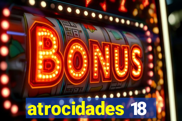 atrocidades 18