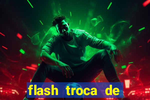 flash troca de corpo parte 2