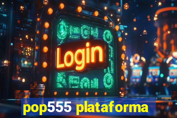 pop555 plataforma