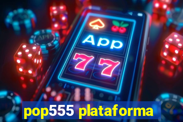 pop555 plataforma