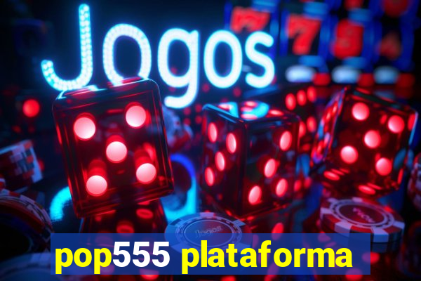 pop555 plataforma