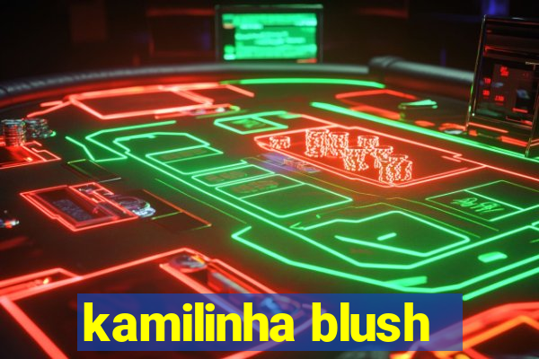 kamilinha blush