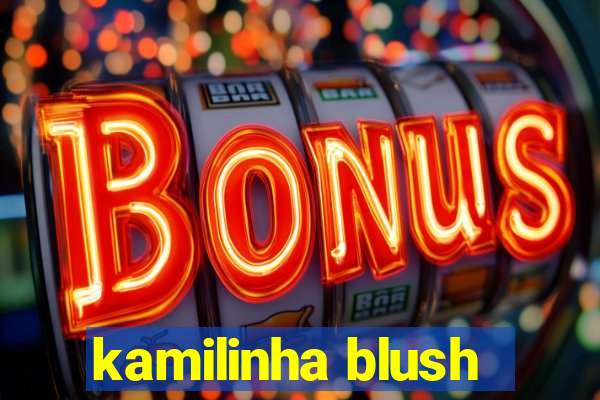 kamilinha blush