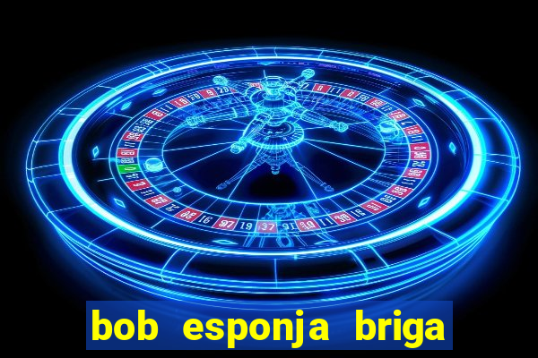 bob esponja briga nos corais