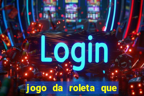 jogo da roleta que da dinheiro