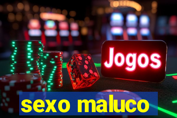 sexo maluco