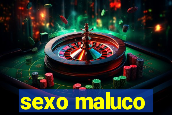 sexo maluco