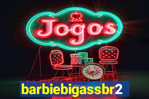 barbiebigassbr2