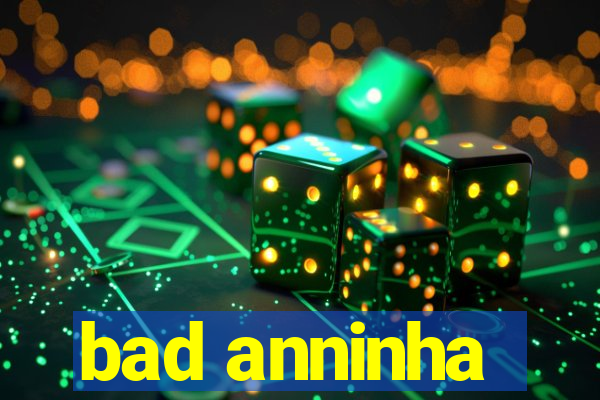 bad anninha