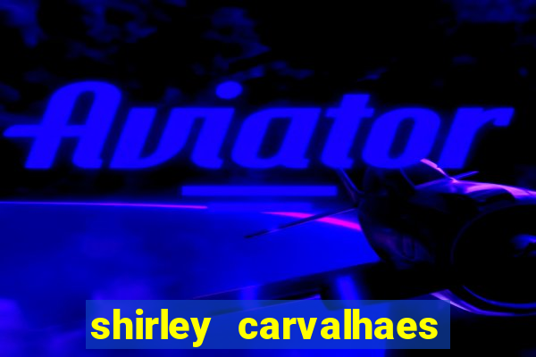 shirley carvalhaes porto seguro