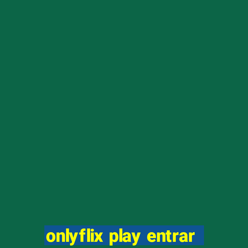 onlyflix play entrar