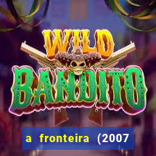 a fronteira (2007 filme completo download)