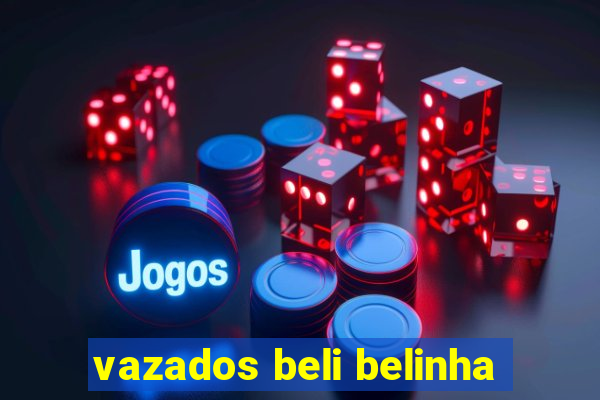 vazados beli belinha